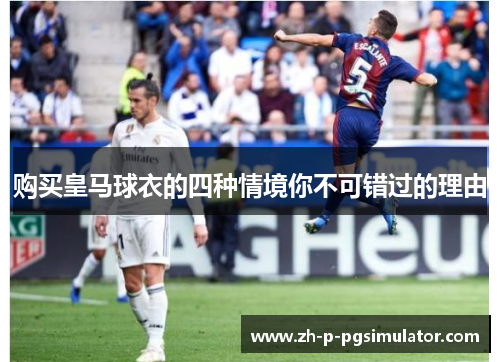 购买皇马球衣的四种情境你不可错过的理由 购买皇马球衣的四种情境你不可错过的理由