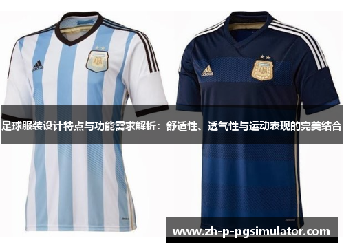 足球服装设计特点与功能需求解析:舒适性、透气性与运动表现的完美结合 足球服装设计特点与功能需求解析:舒适性、透气性与运动表现的完美结合