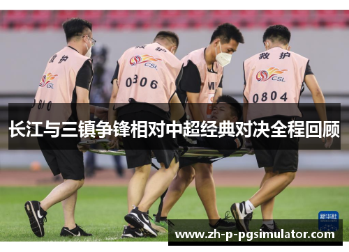 长江与三镇争锋相对中超经典对决全程回顾