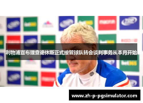 利物浦宣布理查德休斯正式接管球队转会谈判事务从本月开始